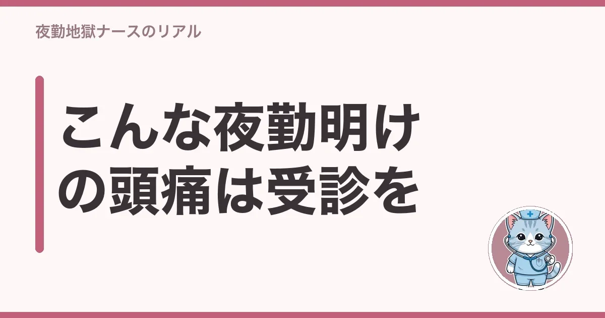 こんな夜勤明けの頭痛は受診を