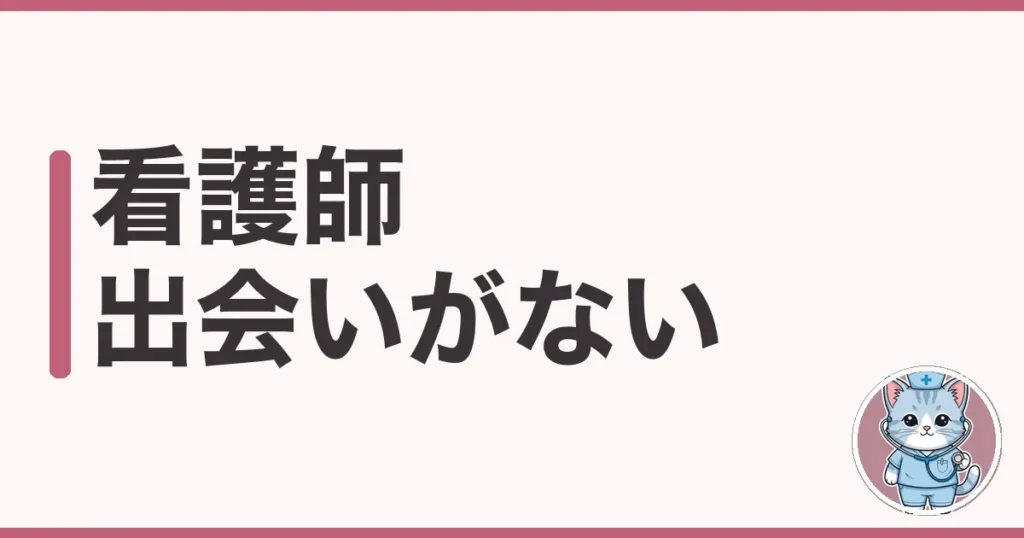 看護師に出会いがない理由と、わたしが調べた現実的な打開策