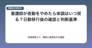 看護師が夜勤をやめたら体調はいつ戻る？日勤移行後の確認と判断基準